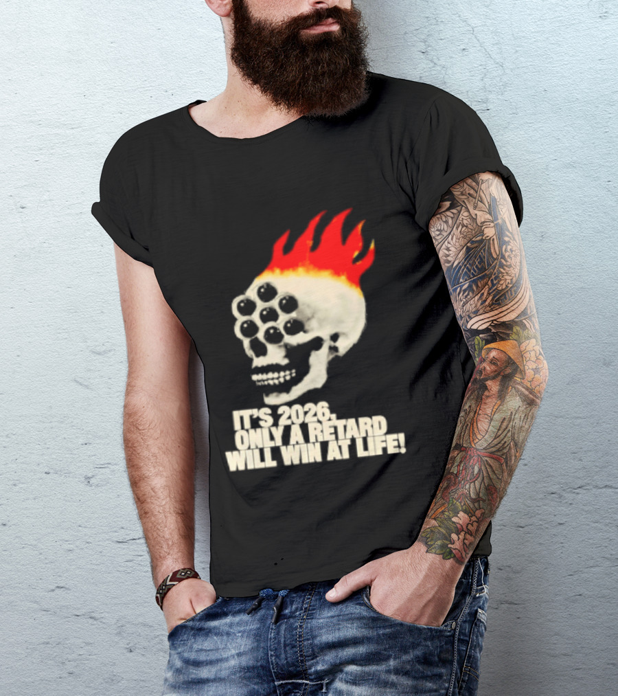 It's 2026 Only A Retard Will Win At Life Flaming Skull T-Shirt