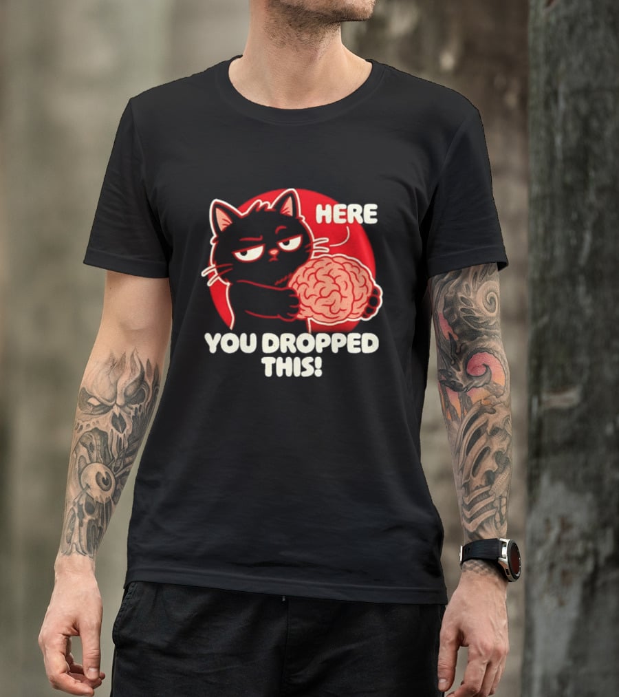 Here You Dropped This Cat Holding A Brain T-Shirt