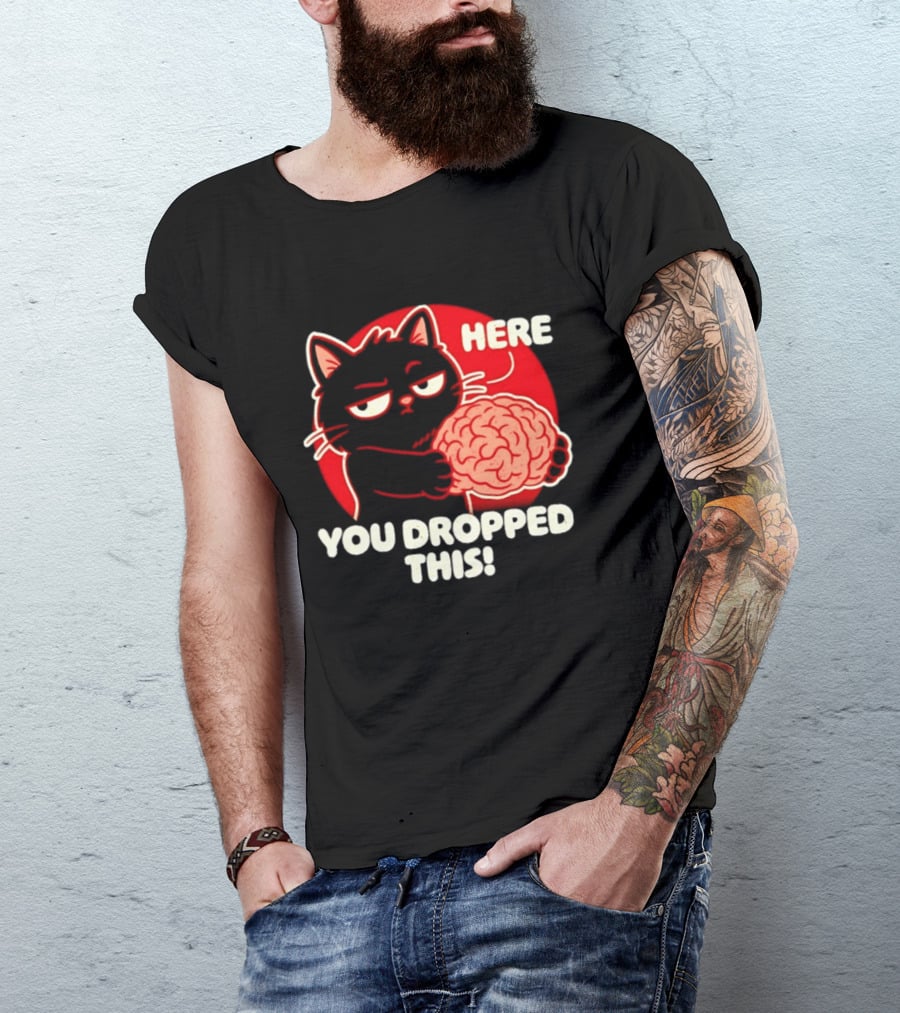 Here You Dropped This Cat Holding A Brain T-Shirt