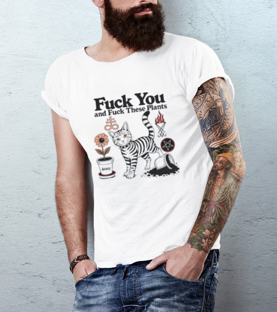 Fuck You And Fuck These Plants Sassy Cat With Skull And Crossbones T-Shirt