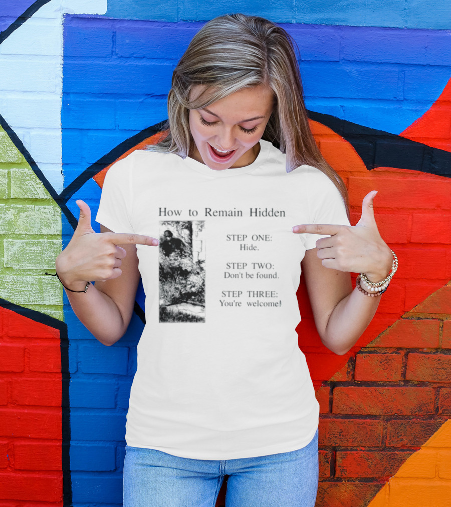 How To Remain Hidden Step One Hide Step Two Don't Be Found Step Three You're Welcome T-Shirt
