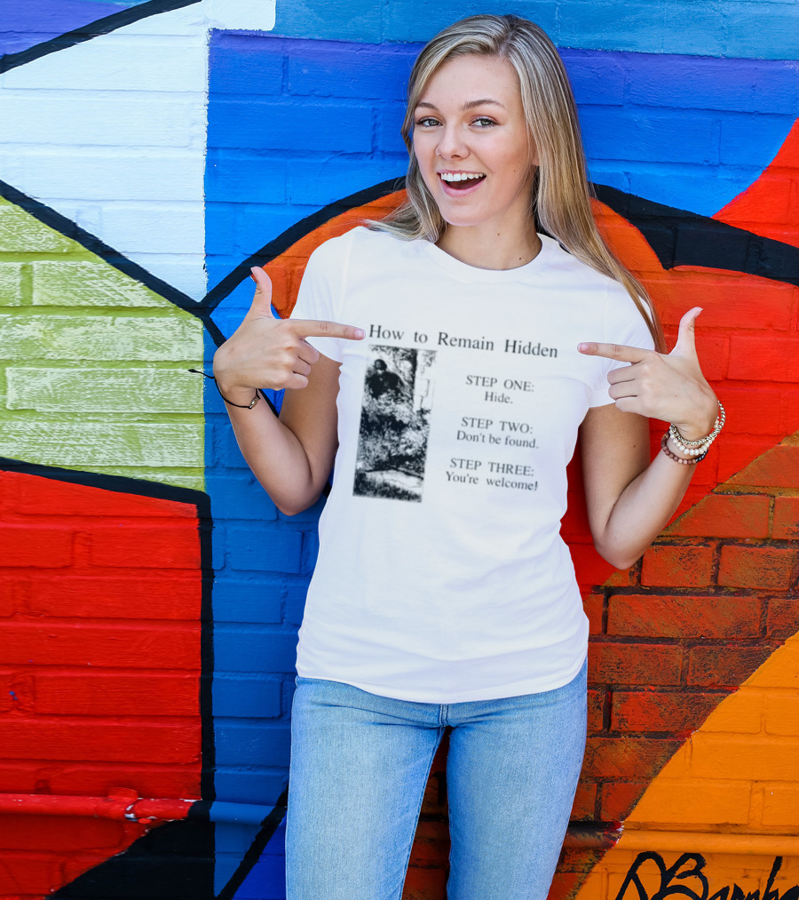 How To Remain Hidden Step One Hide Step Two Don't Be Found Step Three You're Welcome T-Shirt
