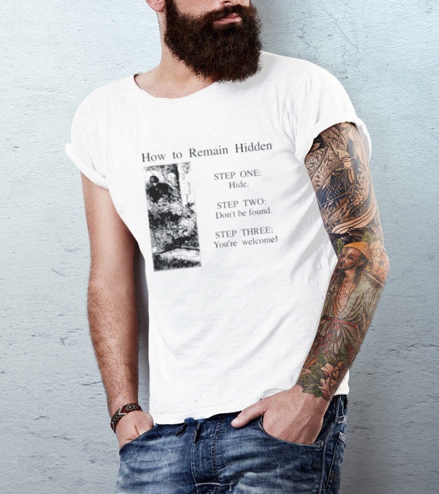 How To Remain Hidden Step One Hide Step Two Don't Be Found Step Three You're Welcome T-Shirt