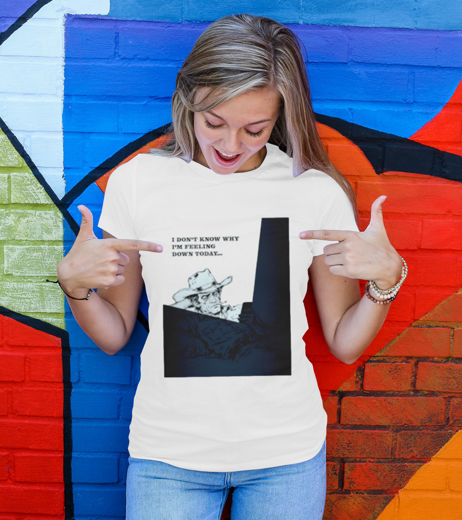 I Don't Know Why I'm Feeling Down Today Cowboy Reclining In Hat And Jacket T-Shirt
