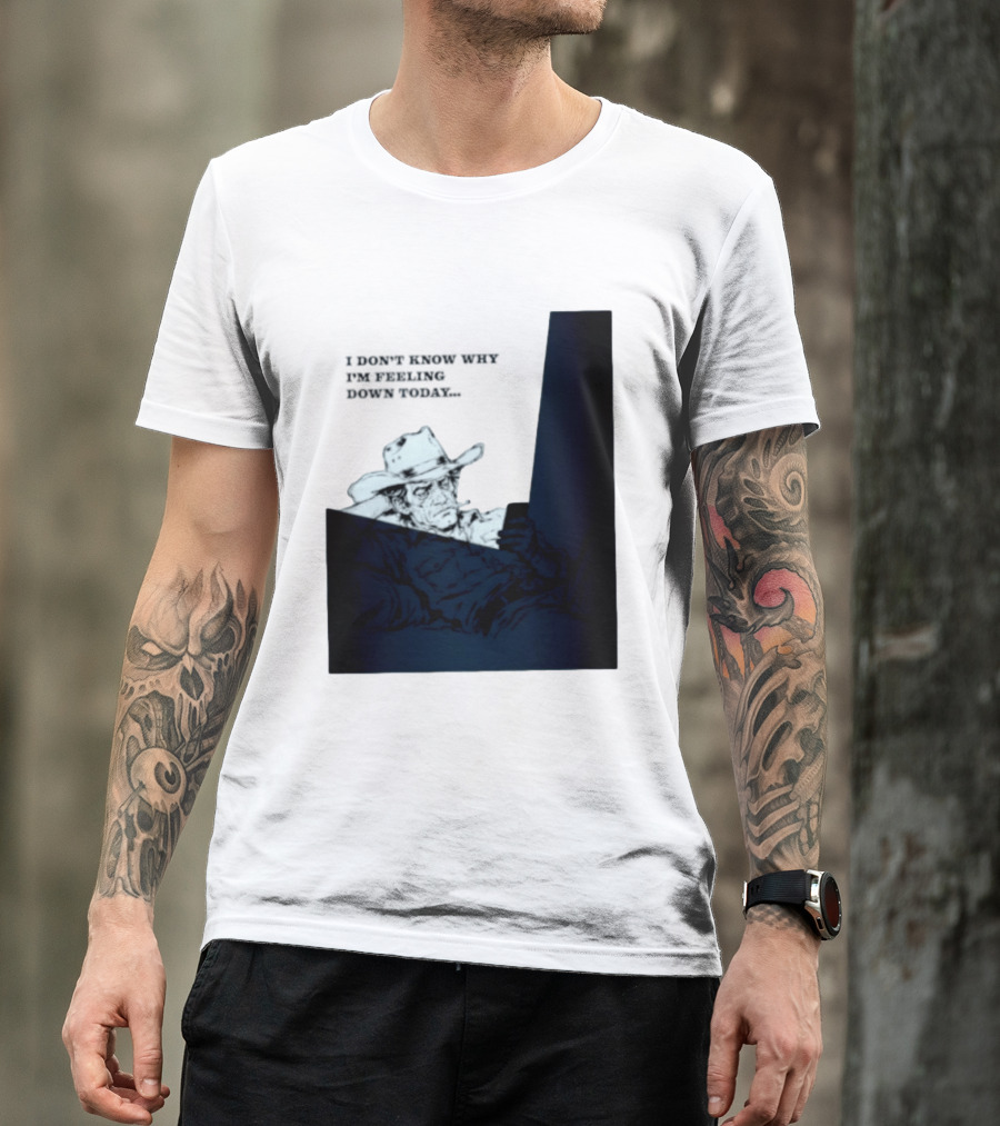 I Don't Know Why I'm Feeling Down Today Cowboy Reclining In Hat And Jacket T-Shirt