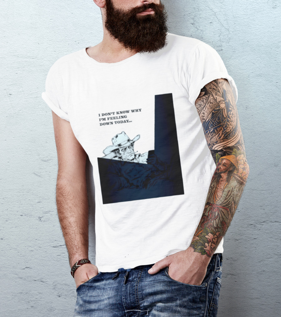 I Don't Know Why I'm Feeling Down Today Cowboy Reclining In Hat And Jacket T-Shirt