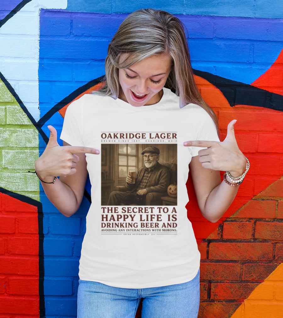Oakridge Lager Brewed Since 1857 The Secret To A Happy Life Is Drinking Beer Avoiding Any Interactions With Morons T-Shirt