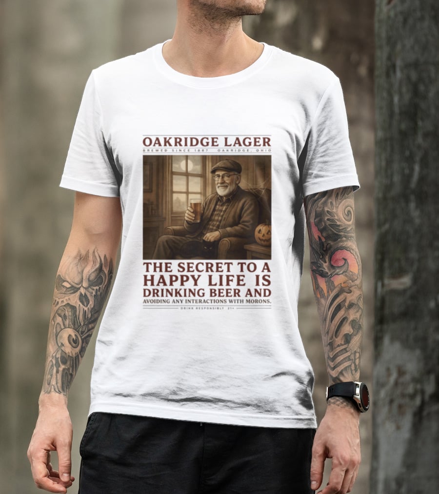 Oakridge Lager Brewed Since 1857 The Secret To A Happy Life Is Drinking Beer Avoiding Any Interactions With Morons T-Shirt