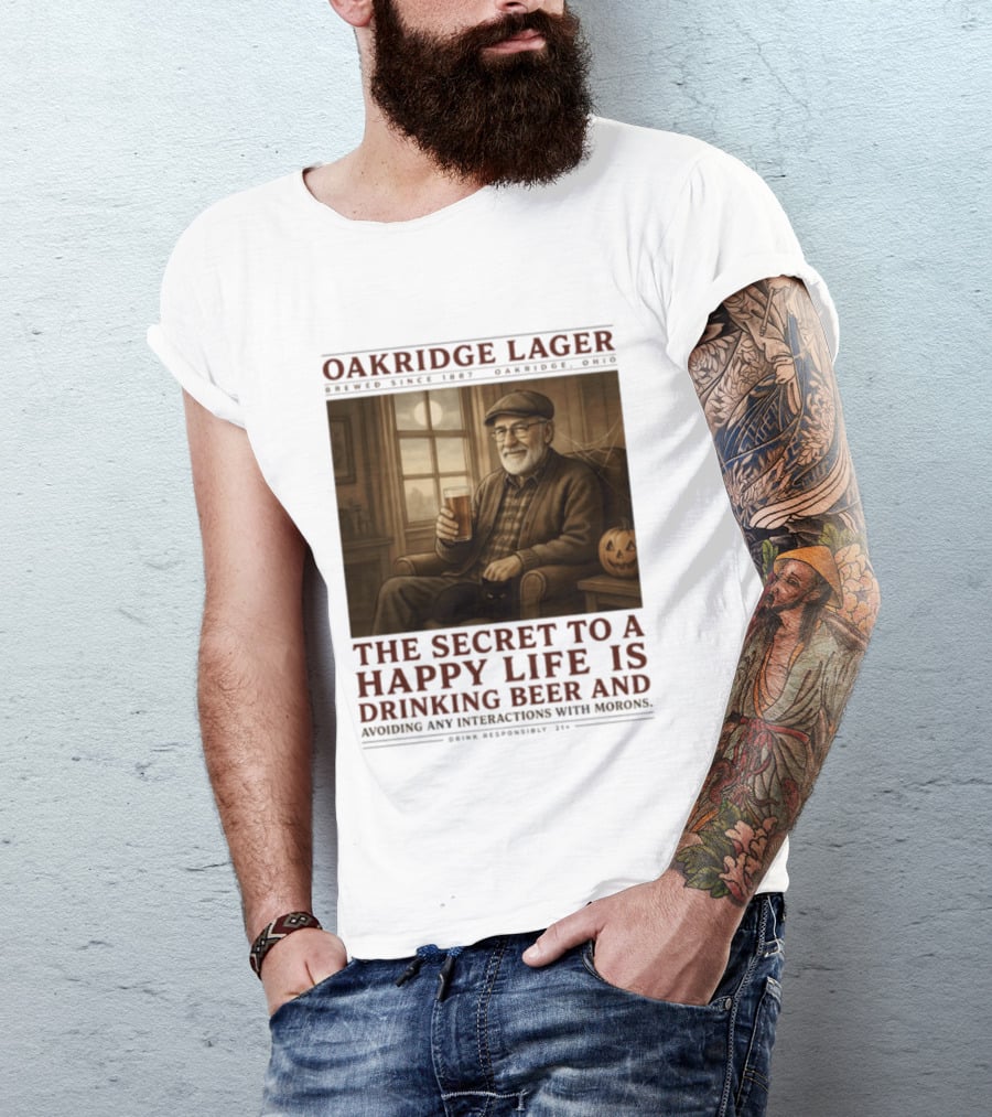 Oakridge Lager Brewed Since 1857 The Secret To A Happy Life Is Drinking Beer Avoiding Any Interactions With Morons T-Shirt
