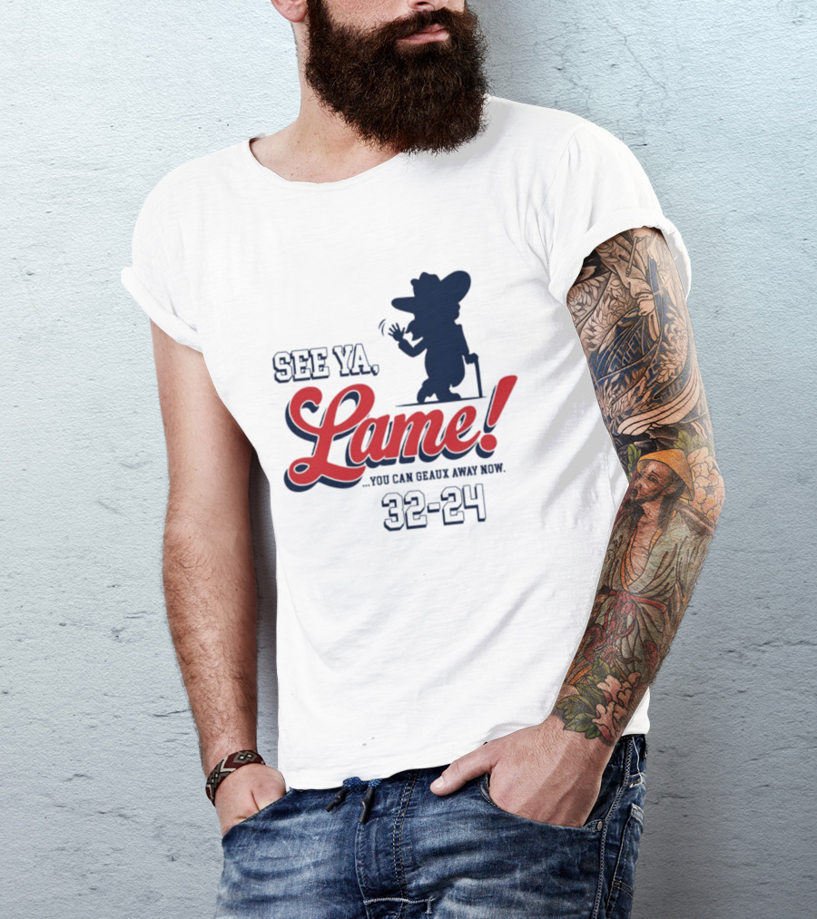 Ole Miss See Ya Lame You Can Geaux Away Now 32 24 T-Shirt