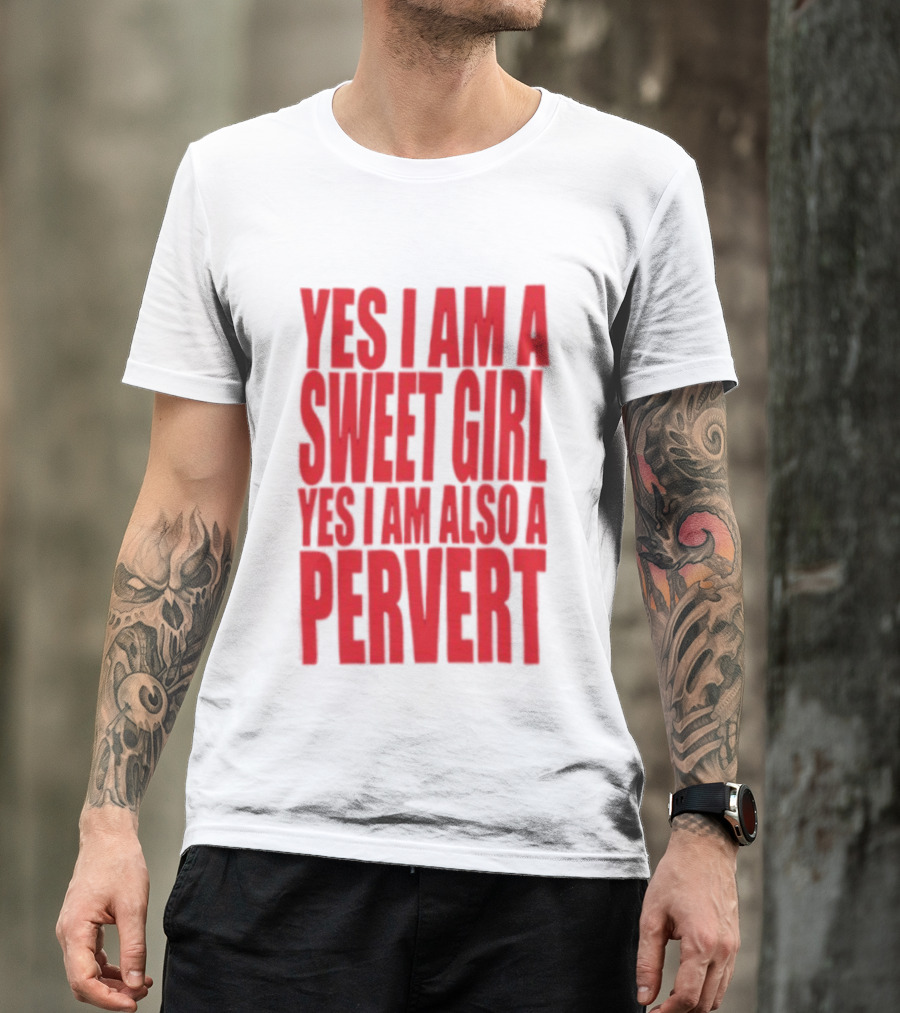 Yes I Am A Sweet Girl Yes I Am Also A Pervert T-Shirt