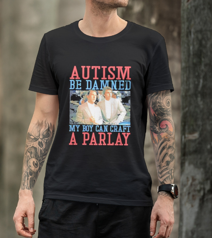 Autism Be Damned My Boy Can Craft A Parlay Rain Man Iconic Movie Scene T-Shirt