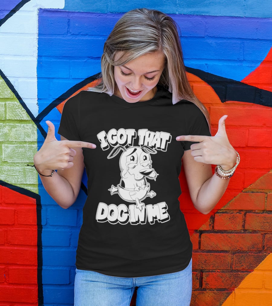I Got That Dog In Me Courage The Cowardly Dog Cartoon T-Shirt