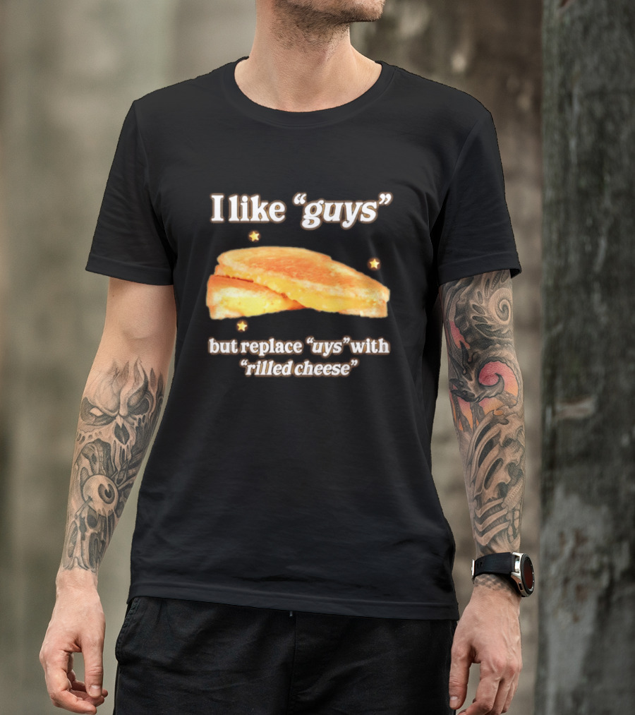 I Like "Guys" But Replace "uys" With "rilled Cheese" Grilled Sandwich Humor T-Shirt