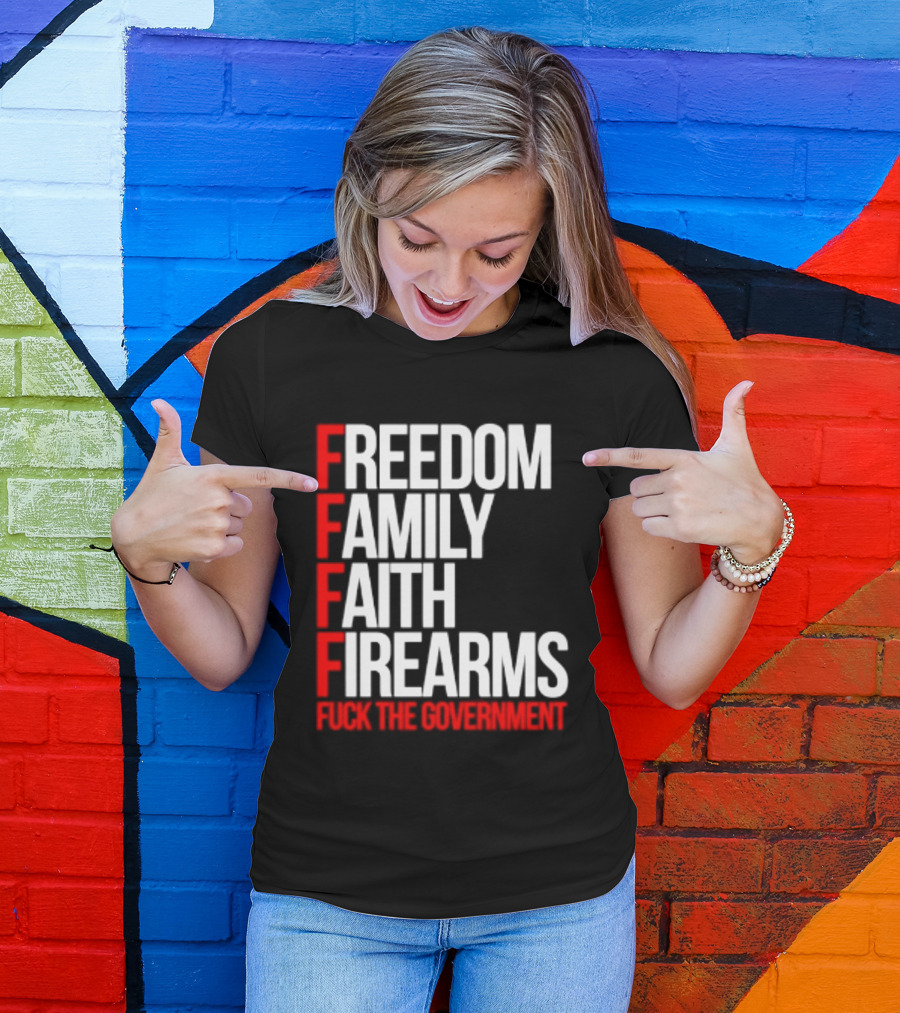 Freedom Family Faith Firearms Fuck The Government Patriotic T-Shirt