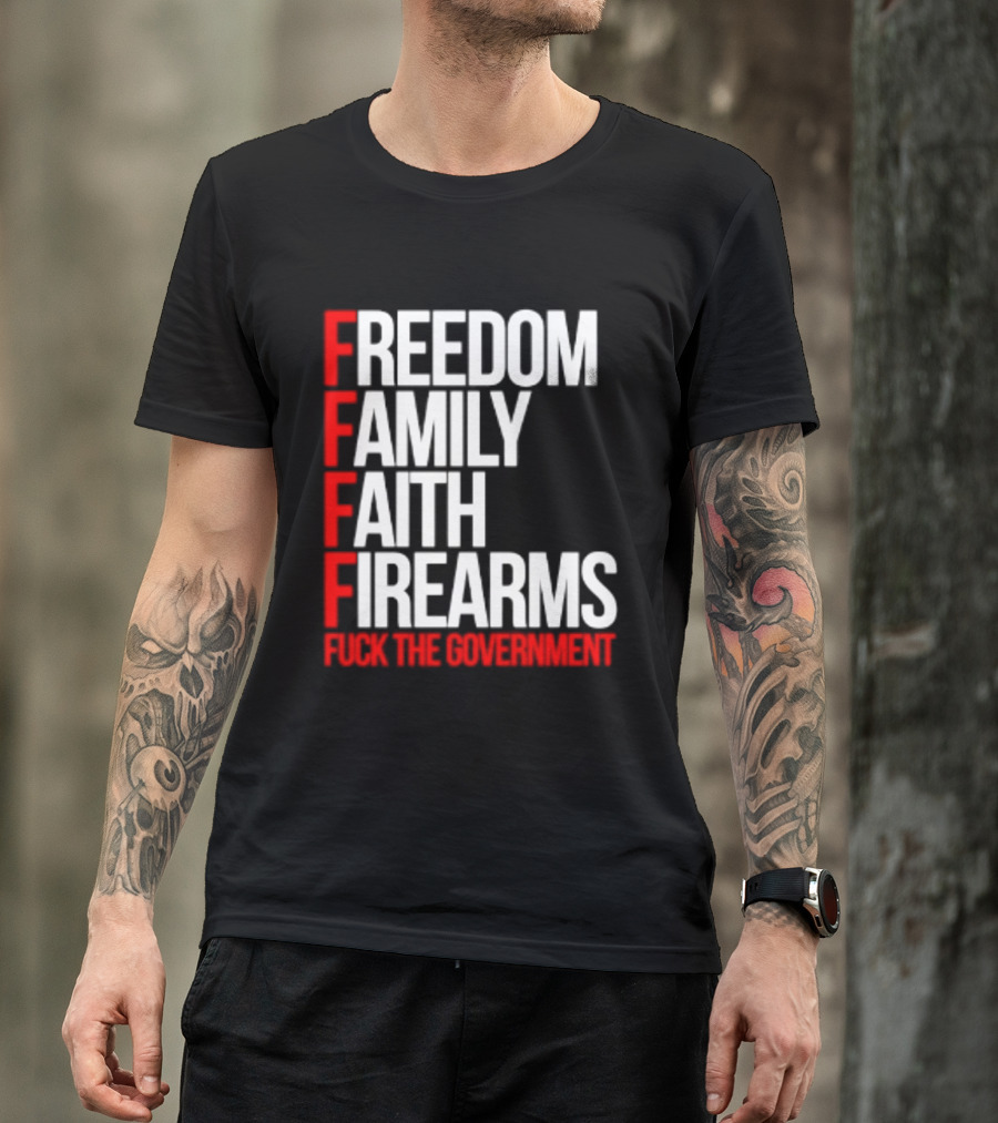 Freedom Family Faith Firearms Fuck The Government Patriotic T-Shirt