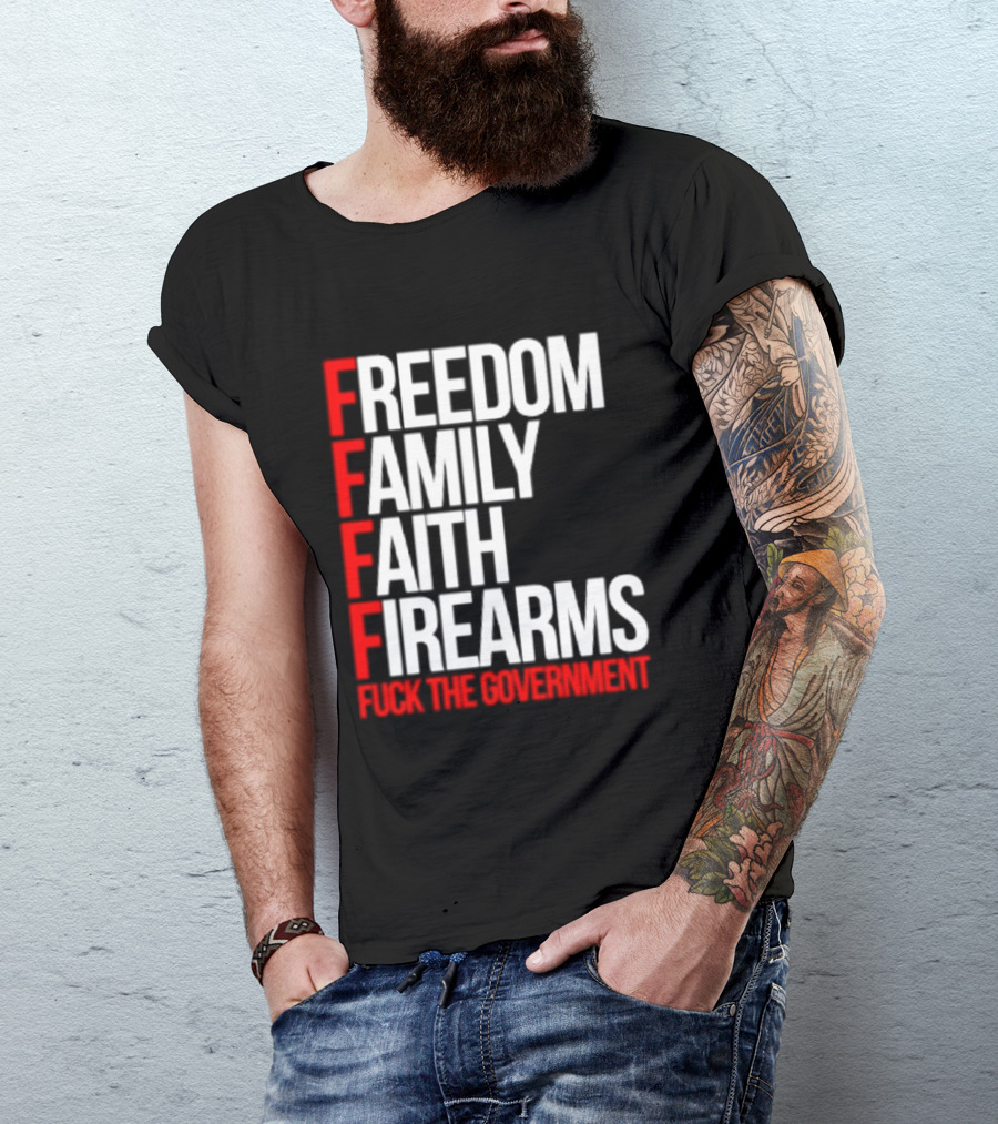Freedom Family Faith Firearms Fuck The Government Patriotic T-Shirt