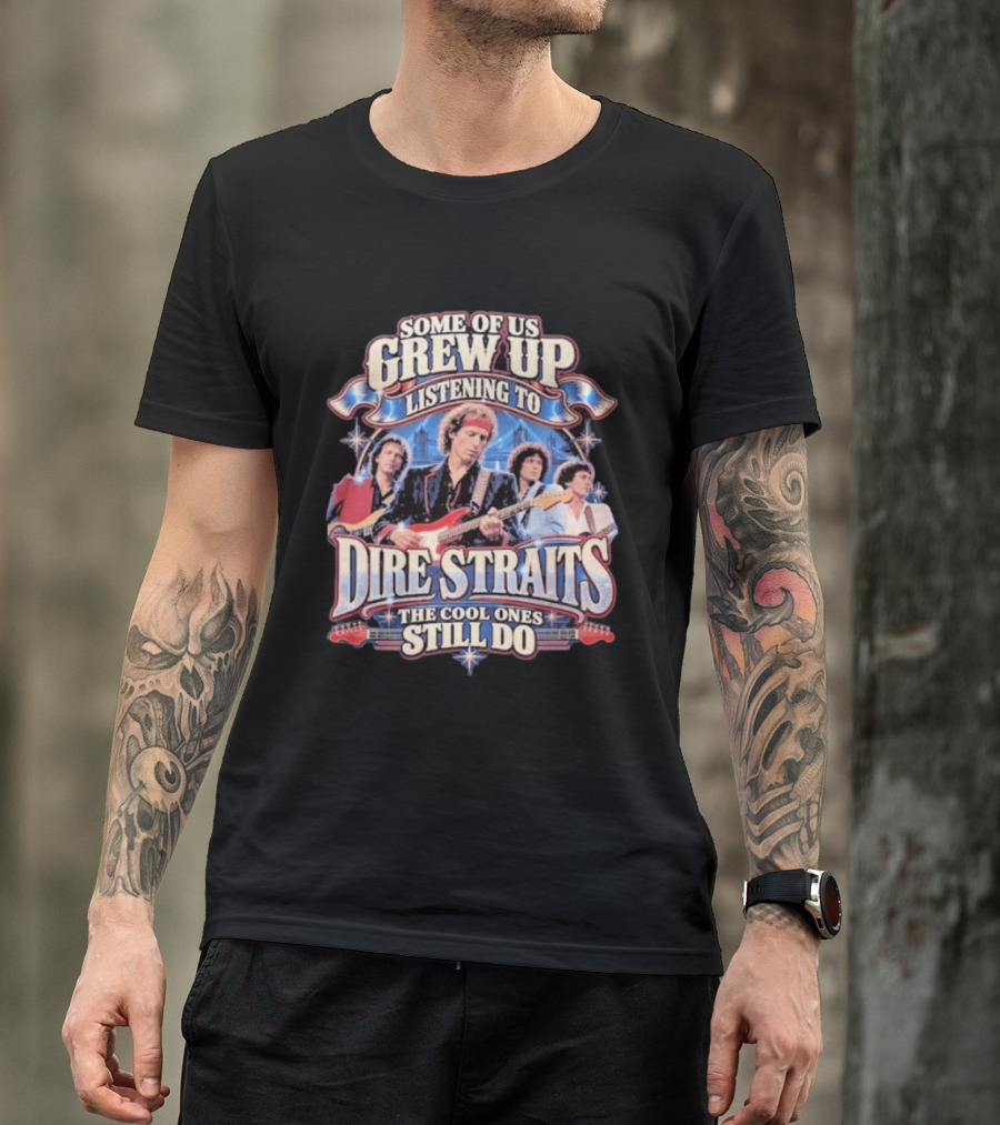 Some Of Us Grew Up Listening To Dire Straits The Cool Ones Still Do T-Shirt