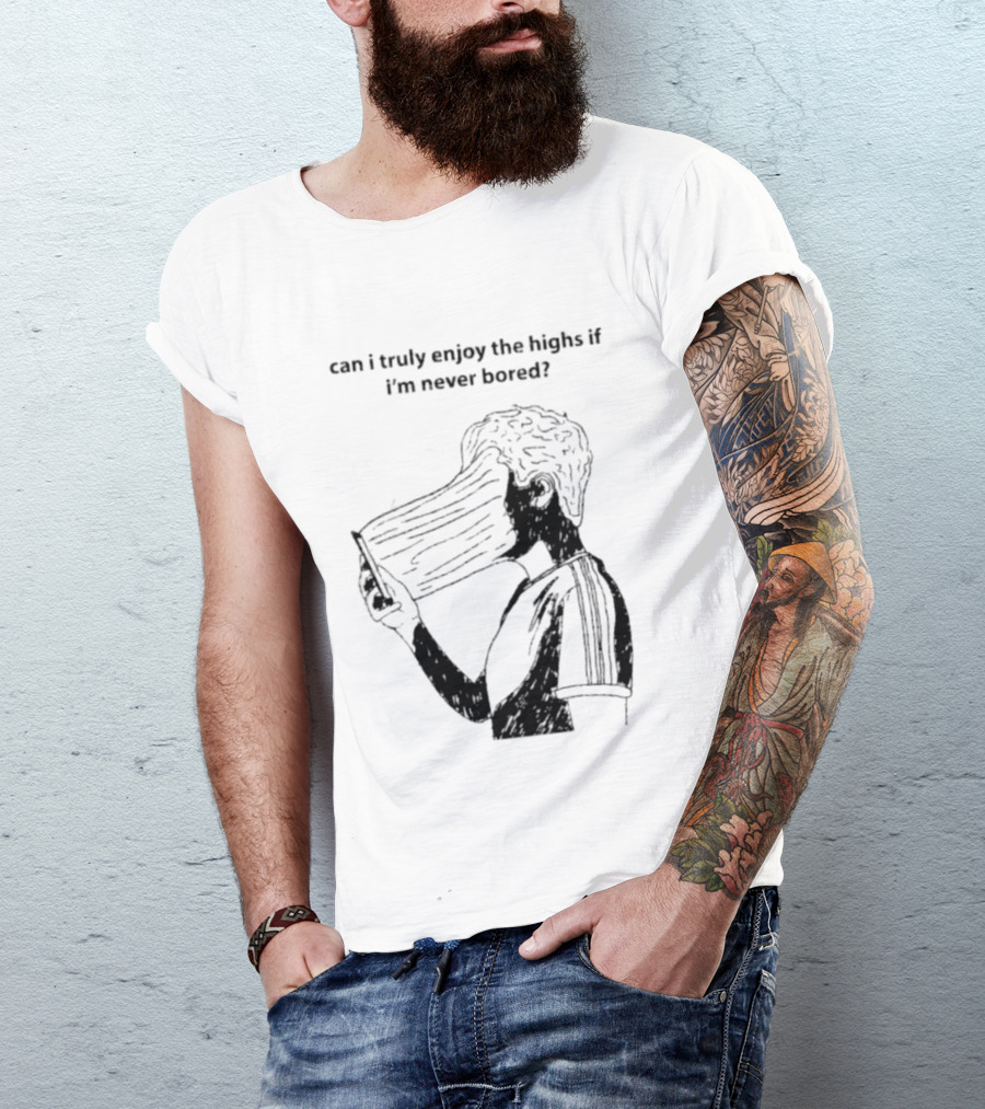 Can I Truly Enjoy The Highs If I'm Never Bored Surreal Distorted Face T-Shirt