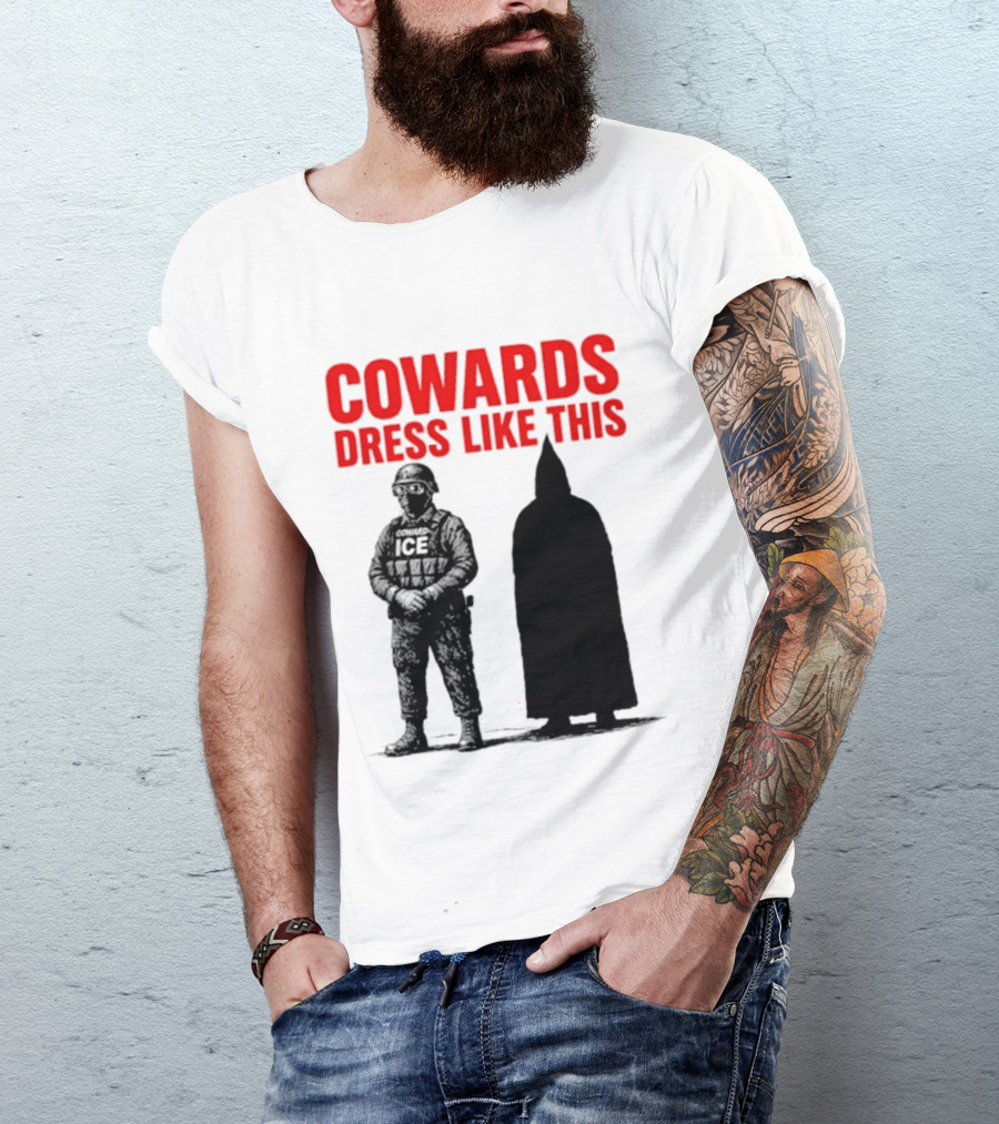 Cowards Dress Like This ICE Protest Activism T-Shirt