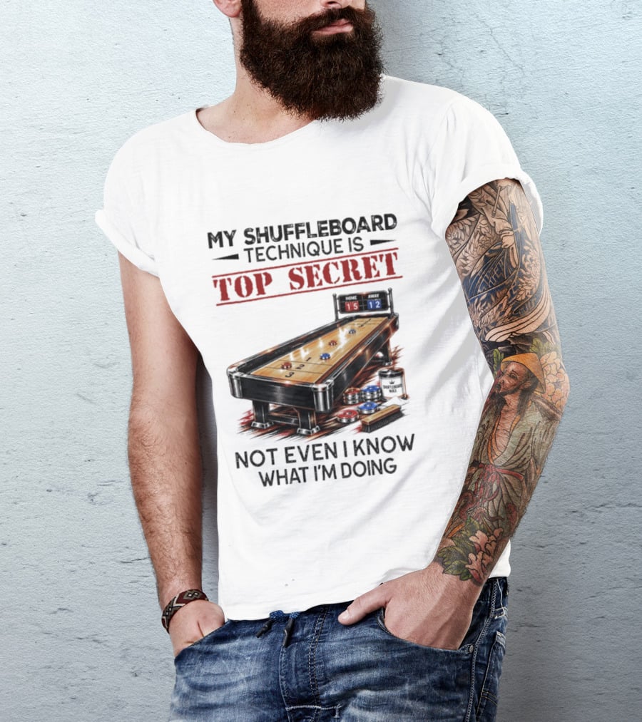 My Shuffleboard Technique Is Top Secret Not Even I Know What I'm Doing Competitive Humor T-Shirt