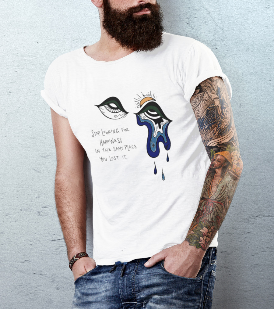 Stop Looking For Happiness In The Same Place You Lost It Eye Tears Drawing T-Shirt