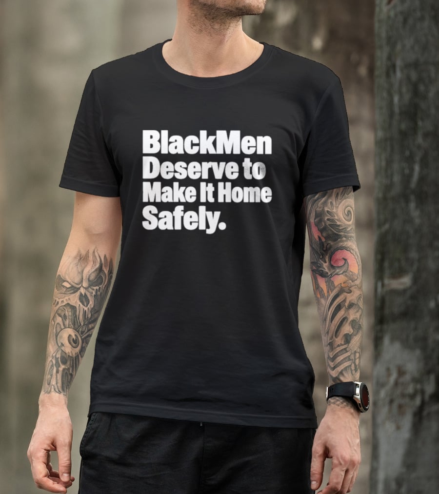 Black Men Deserve To Make It Home Safely T-Shirt