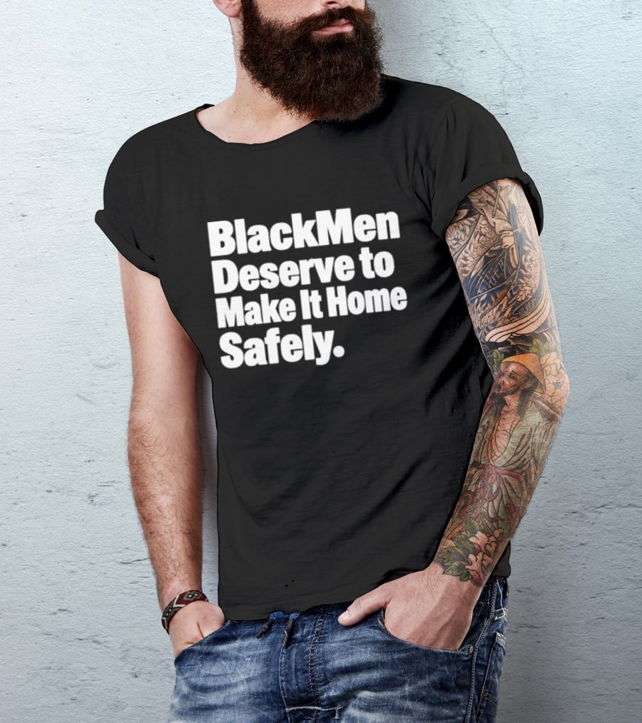 Black Men Deserve To Make It Home Safely T-Shirt