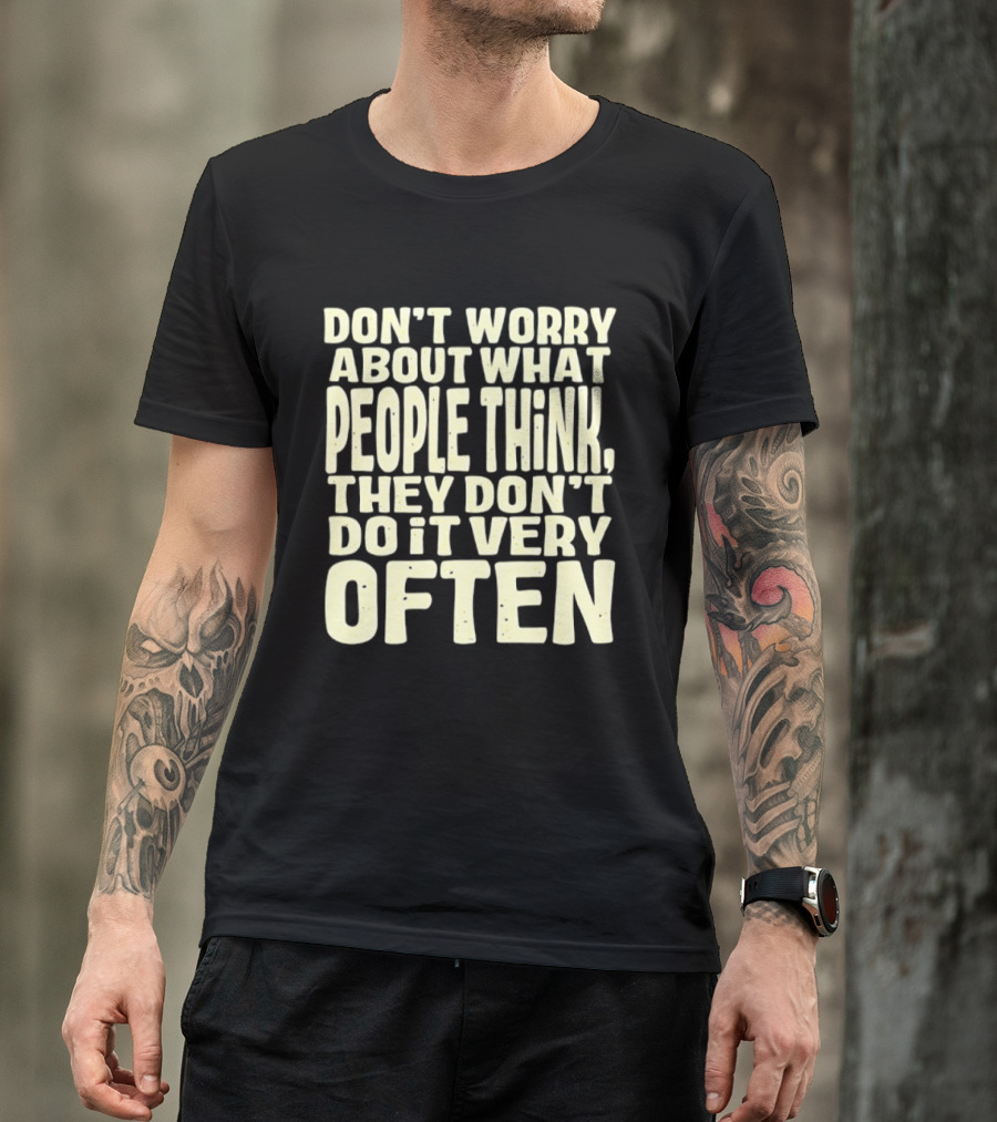 Don't Worry About What People Think They Don't Do It Very Often T-Shirt