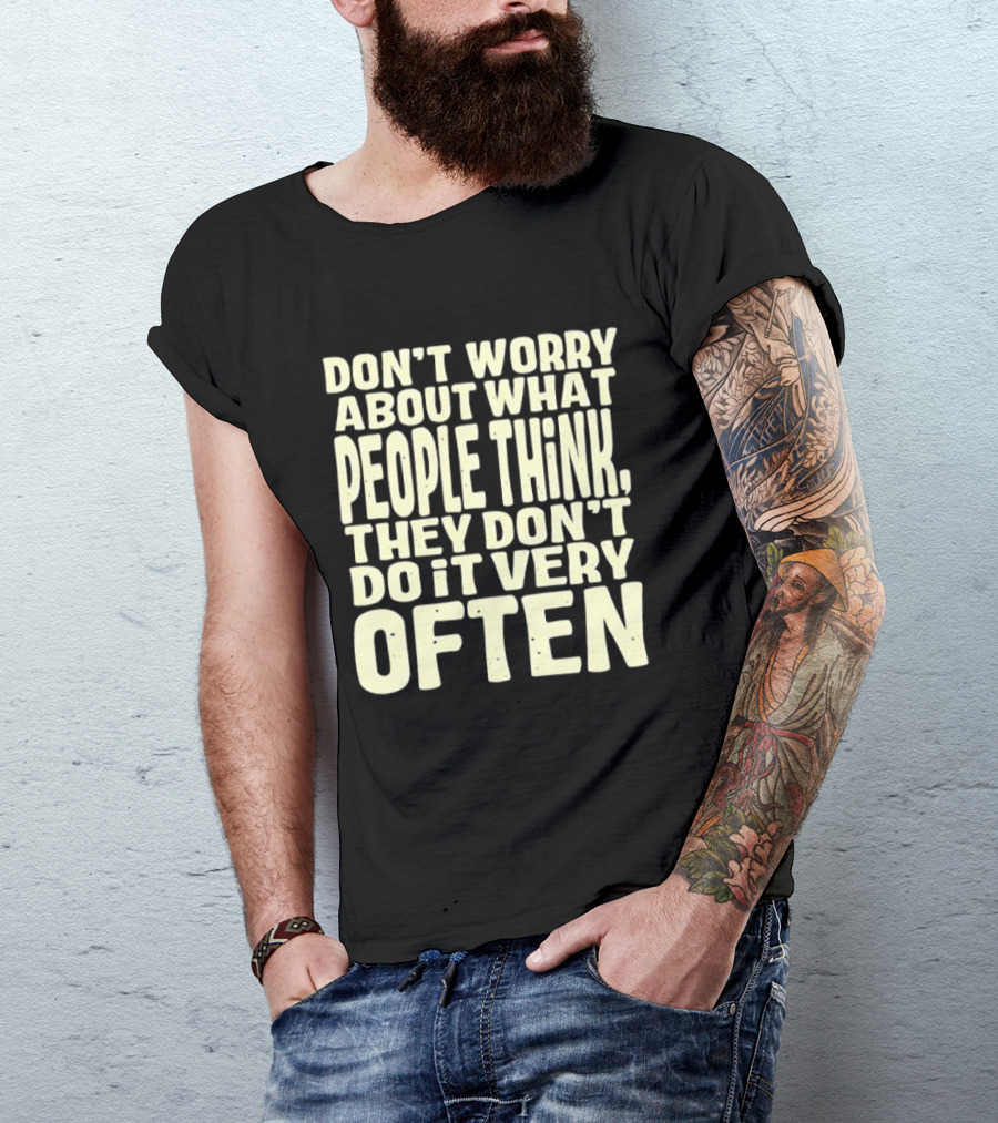 Don't Worry About What People Think They Don't Do It Very Often T-Shirt