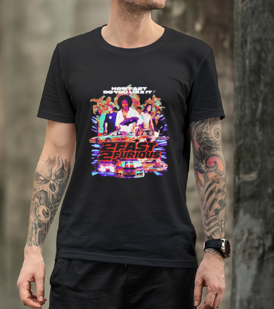 How Fast Do You Like It 2 Fast 2 Furious Movie Classic Cars And Characters T-Shirt