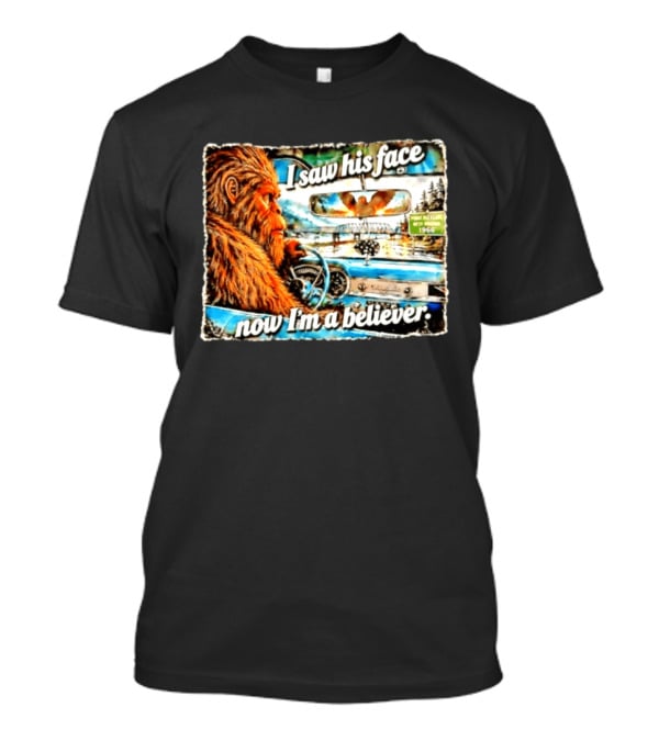 I Saw His Face Now I'm A Believer Bigfoot Point Pleasant West Virginia 1966 T-Shirt