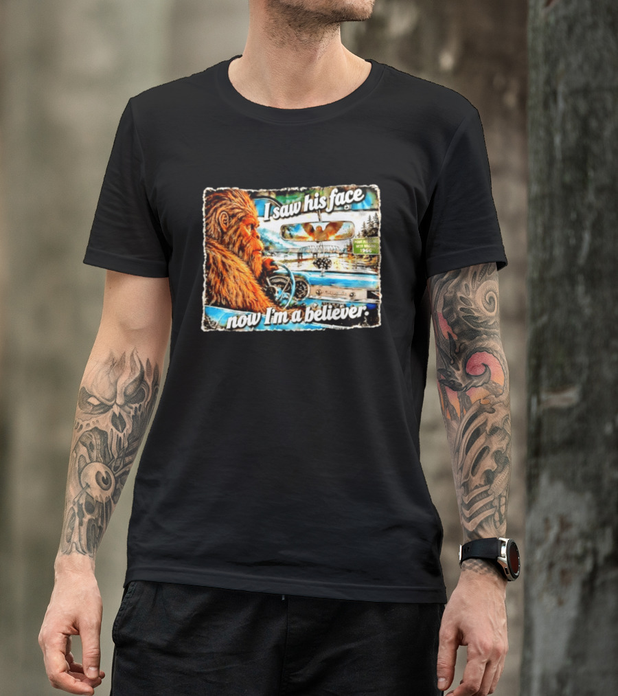 I Saw His Face Now I'm A Believer Bigfoot Point Pleasant West Virginia 1966 T-Shirt
