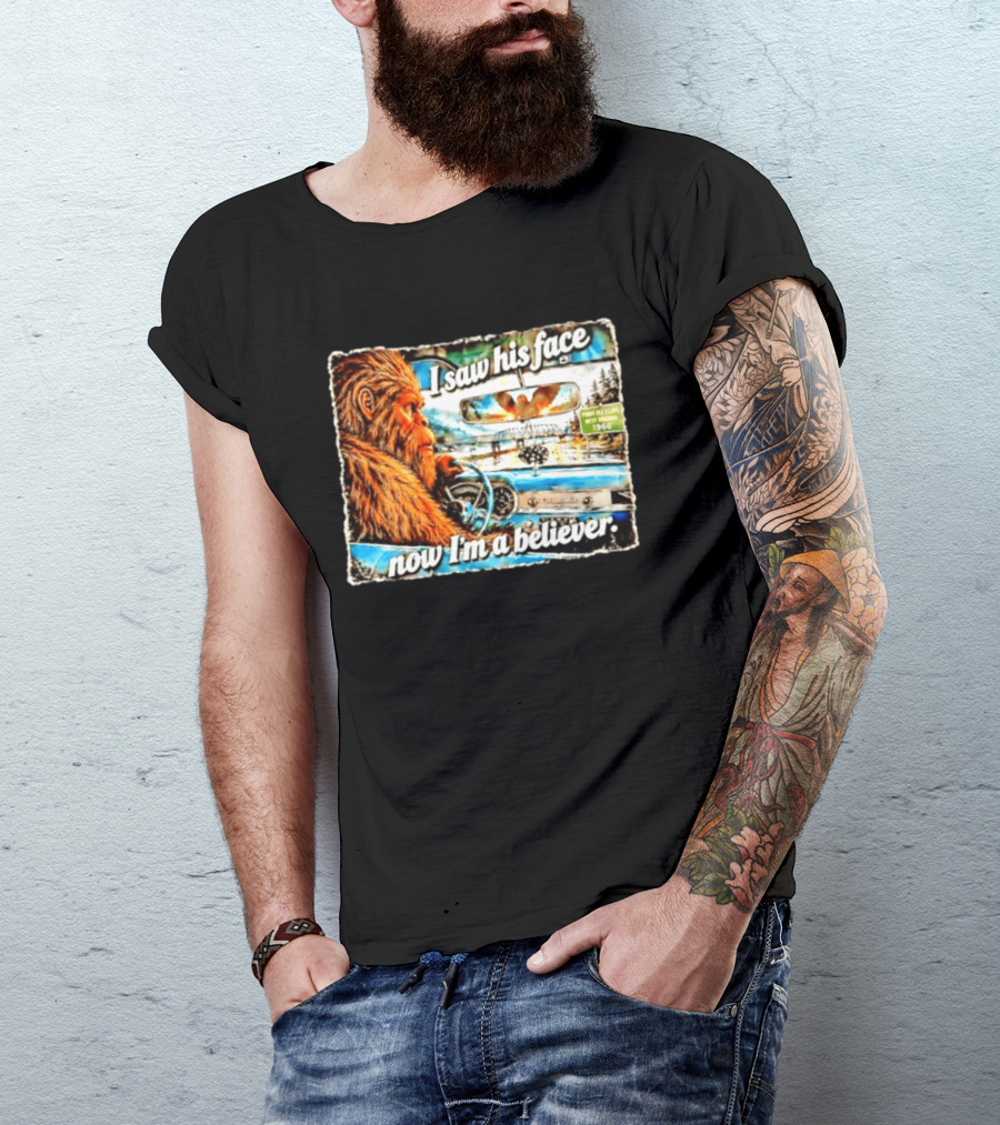 I Saw His Face Now I'm A Believer Bigfoot Point Pleasant West Virginia 1966 T-Shirt