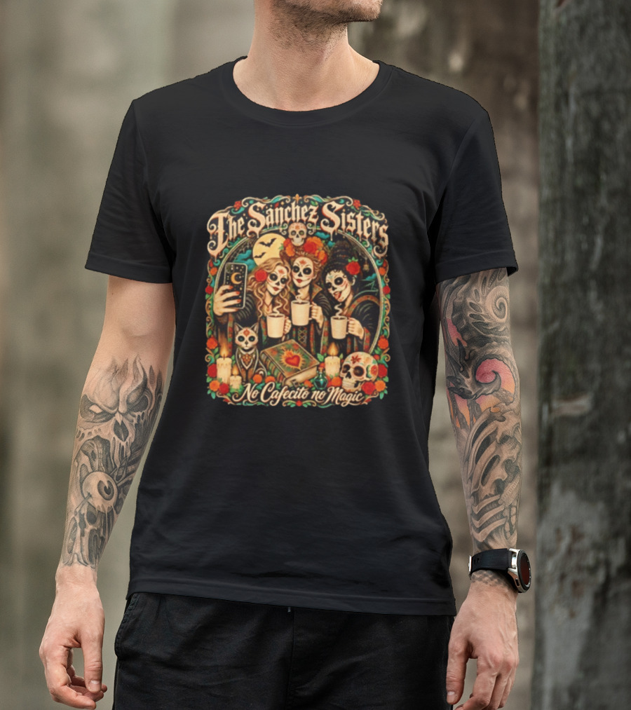 The Sanchez Sisters No Cafecito No Magic Día De Los Muertos Celebration T-Shirt