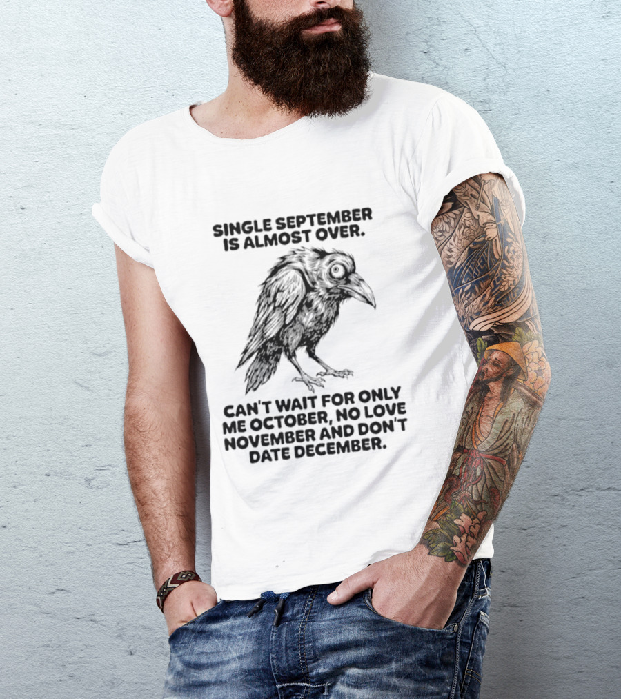 Single September Is Almost Over Can't Wait For Only Me October No Love November And Don't Date December Raven T-Shirt