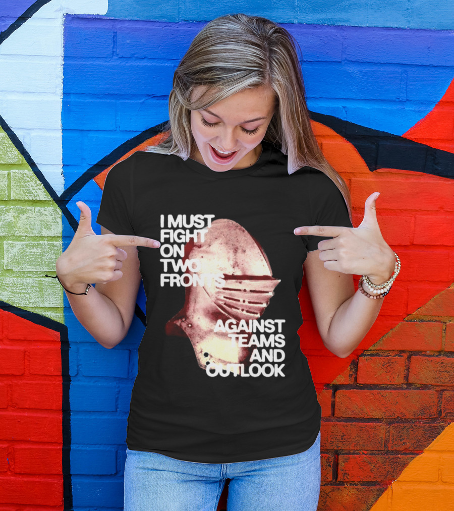 I Must Fight On Two Fronts Against Teams And Outlook Knight Helmet T-Shirt