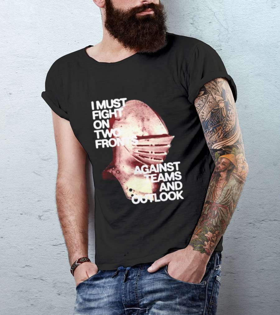 I Must Fight On Two Fronts Against Teams And Outlook Knight Helmet T-Shirt
