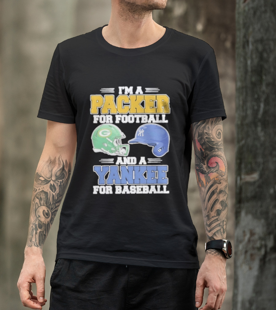 I'm A Packer For Football And A Yankee For Baseball T-Shirt