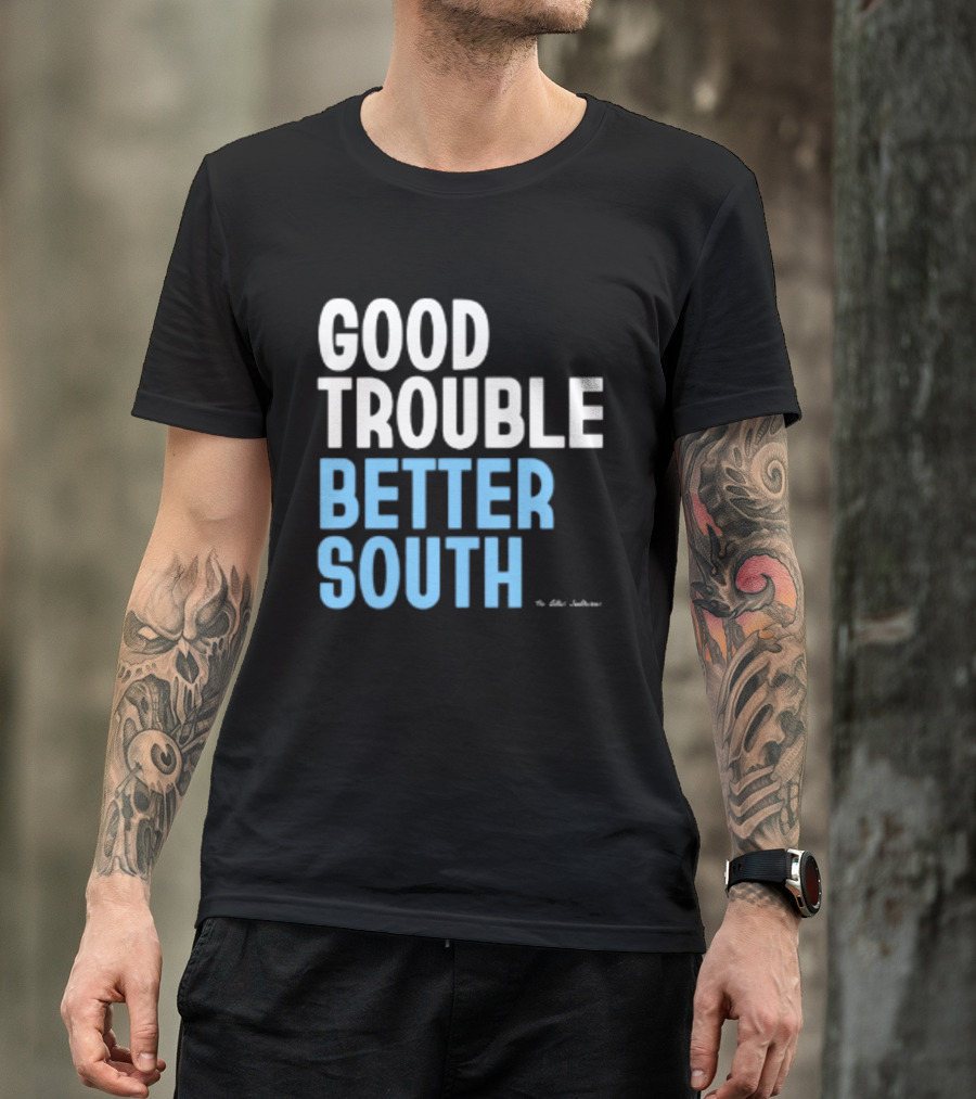 Good Trouble Better South By The Quotables T-Shirt