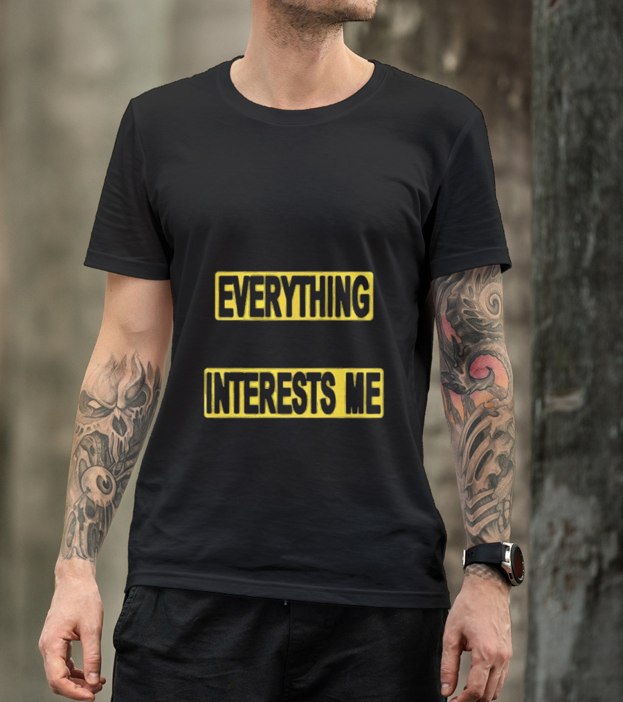 I Pay Attention To Everything And Everything Interests Me Go With Yourself Two Sided T-Shirt