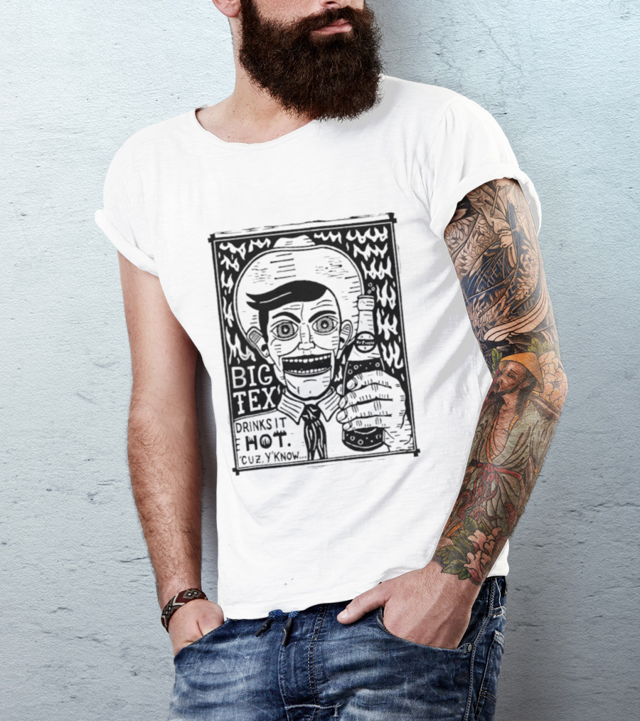Big Tex Drinks It Hot Cuz Y'know T-Shirt