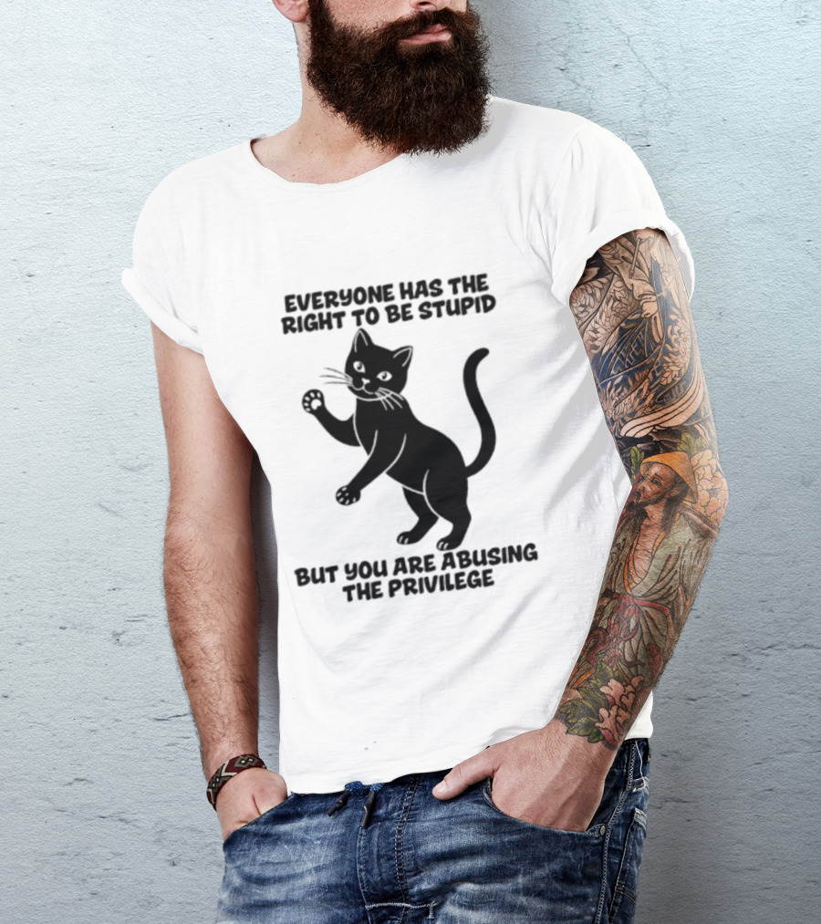 Everyone Has The Right To Be Stupid Cat Abusing The Privilege T-Shirt