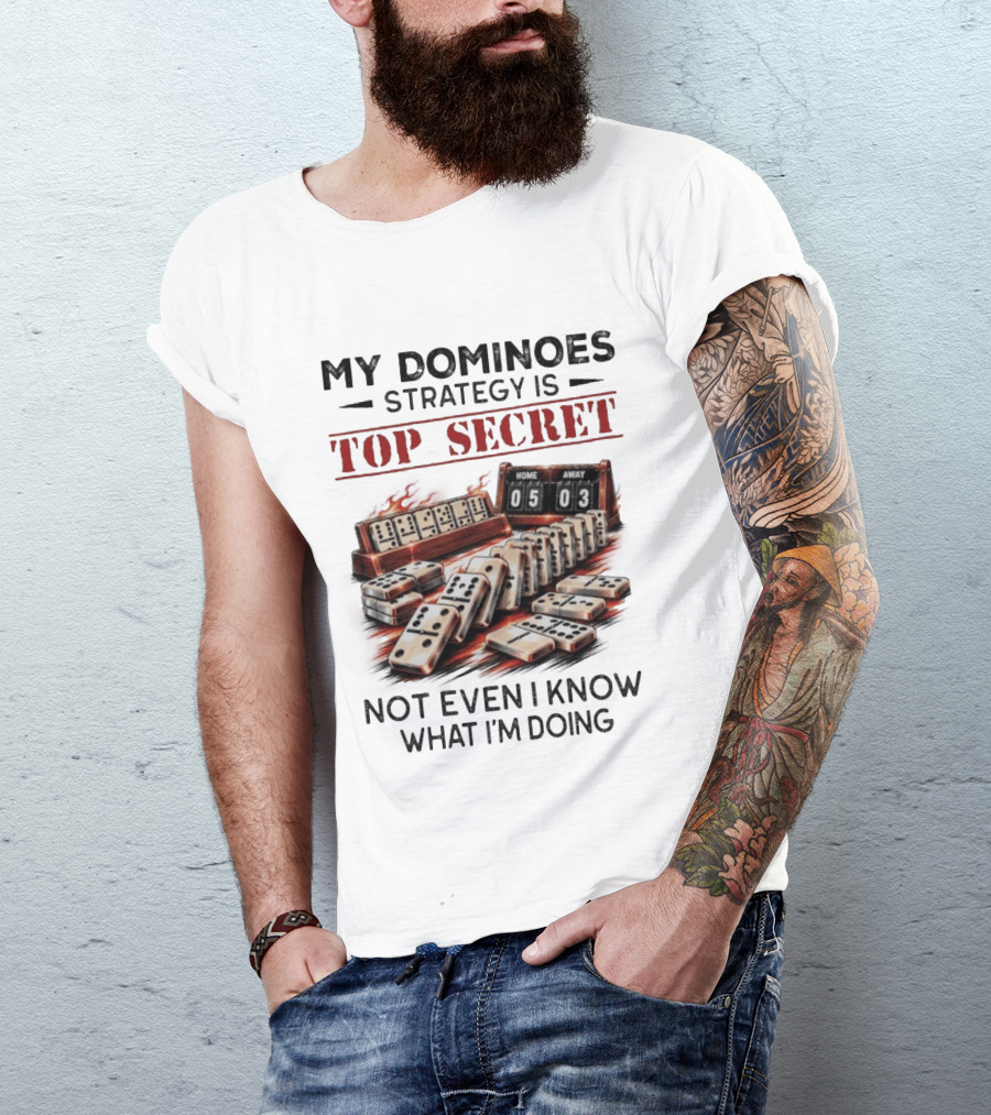 My Dominoes Strategy Is Top Secret Not Even I Know What I'm Doing 05 03 T-Shirt
