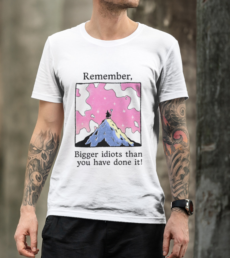 Remember Bigger Idiots Than You Have Done It Mountain Scene T-Shirt