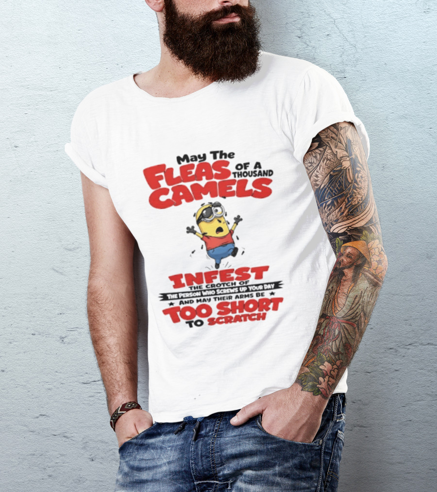 May The Fleas Of A Thousand Camels Infest The Crotch Of The Person Who Screws Up Your Day Too Short To Scratch Minion T-Shirt