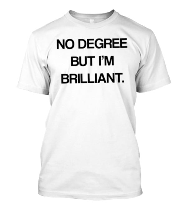 No Degree But I'm Brilliant Motivational T-Shirt
