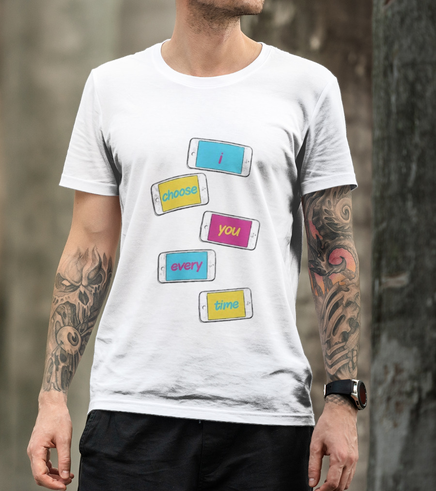 I Choose You Every Time Colorful Text On Phones T-Shirt