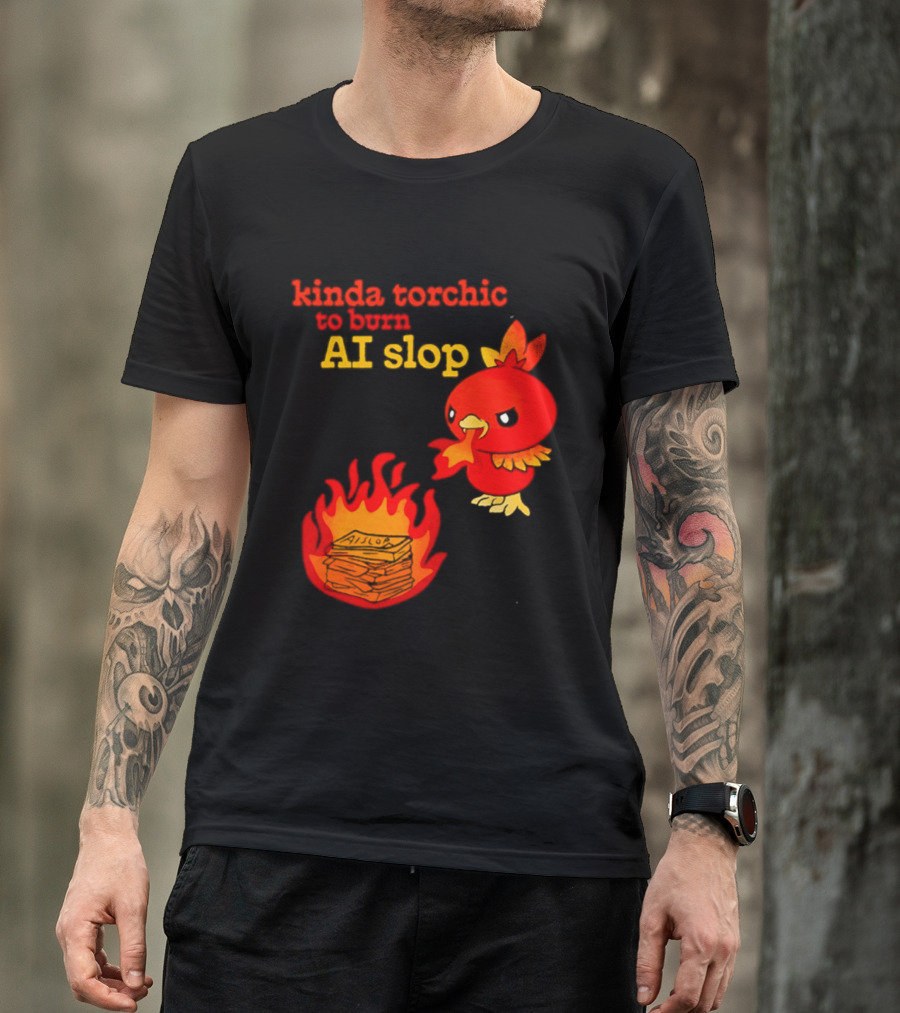Kinda Torchic To Burn AI Slop Pokemon Fire T-Shirt