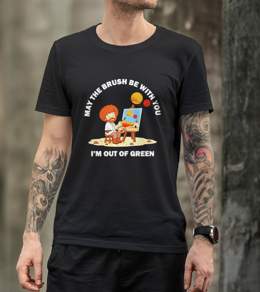 May The Brush Be With You Bob Ross I'm Out Of Green Cartoon T-Shirt